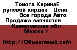 Тойота КаринаЕ рулевой кардан › Цена ­ 2 000 - Все города Авто » Продажа запчастей   . Кемеровская обл.,Мыски г.